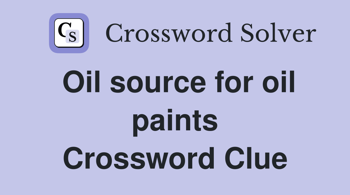 Oil source for oil paints Crossword Clue
