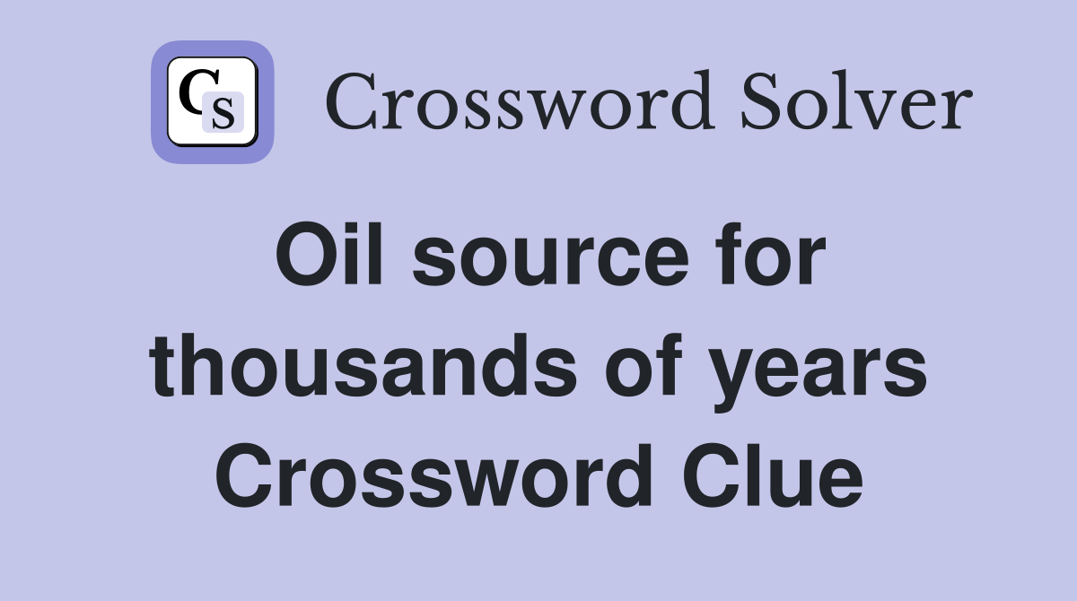 Oil source for thousands of years Crossword Clue