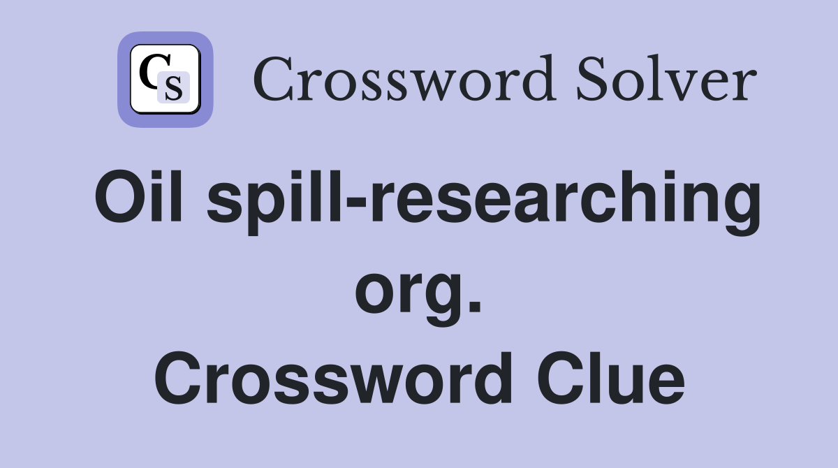 Oil spill-researching org. Crossword Clue