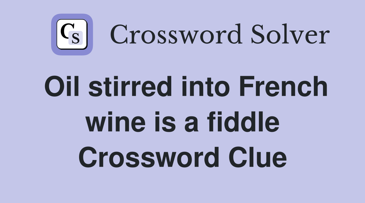 Oil stirred into French wine is a fiddle Crossword Clue
