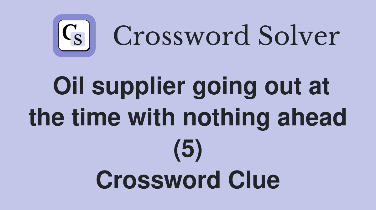 Oil supplier going out at the time with nothing ahead (5) Crossword Clue