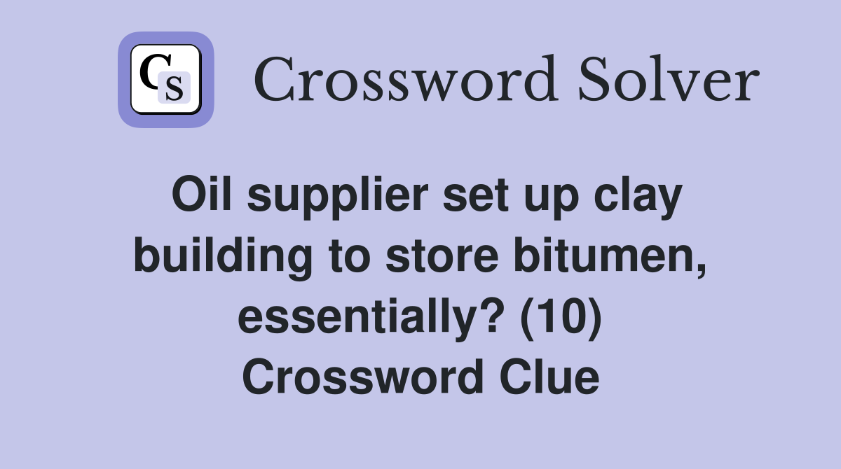 Oil supplier set up clay building to store bitumen, essentially? (10) Crossword Clue