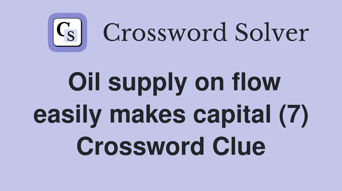 Oil supply on flow easily makes capital (7) Crossword Clue
