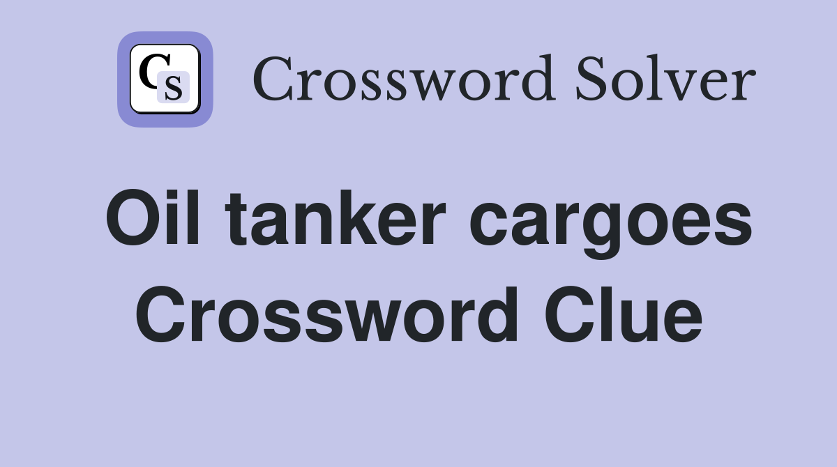 Oil tanker cargoes Crossword Clue