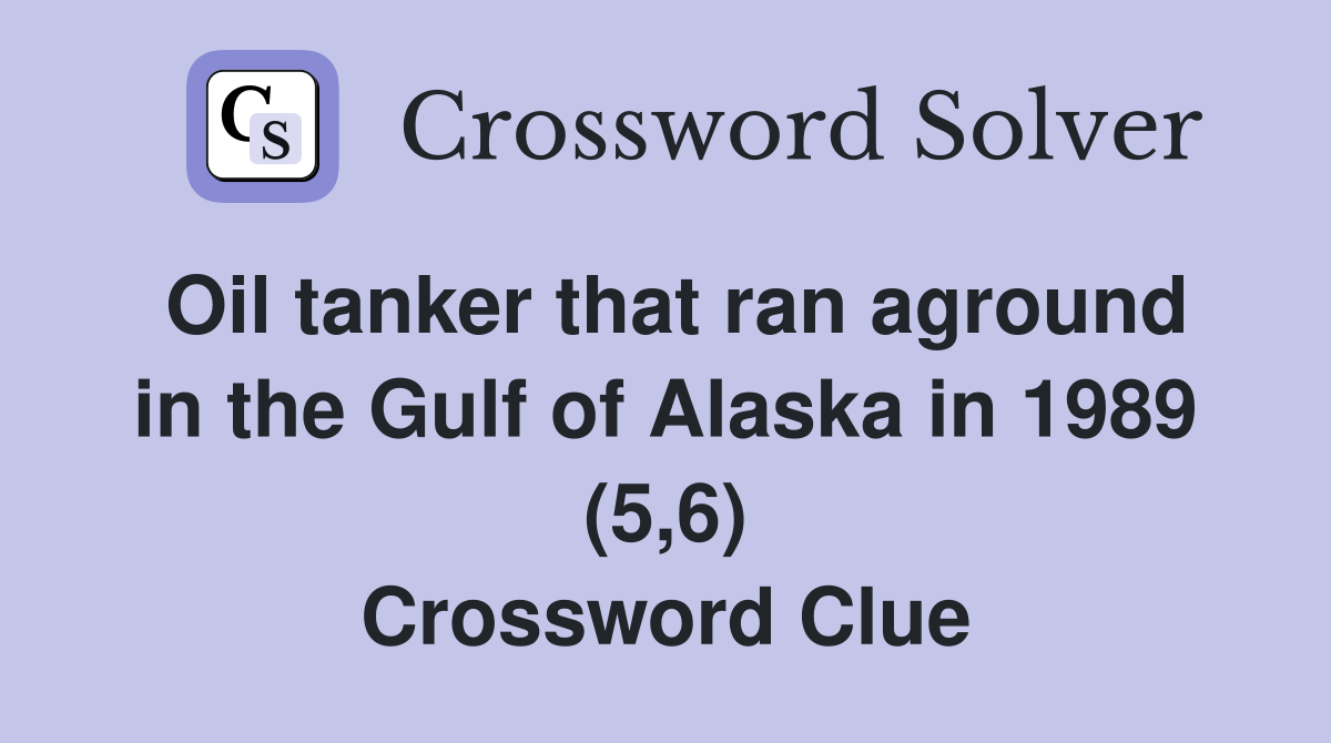 Oil tanker that ran aground in the Gulf of Alaska in 1989 (5,6) Crossword Clue