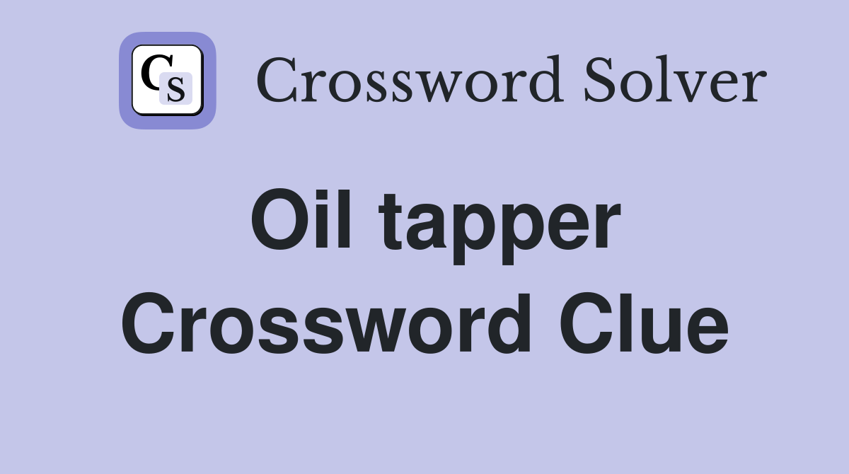 Oil tapper Crossword Clue