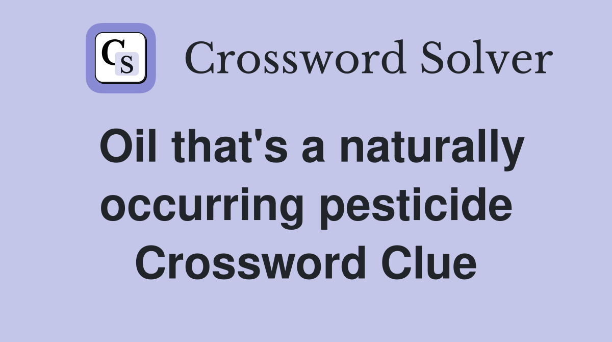 Oil that's a naturally occurring pesticide Crossword Clue
