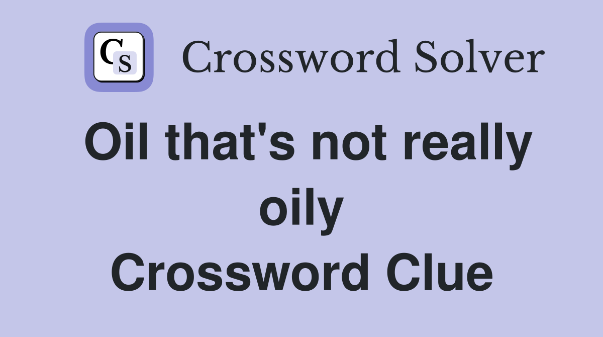 Oil that's not really oily Crossword Clue
