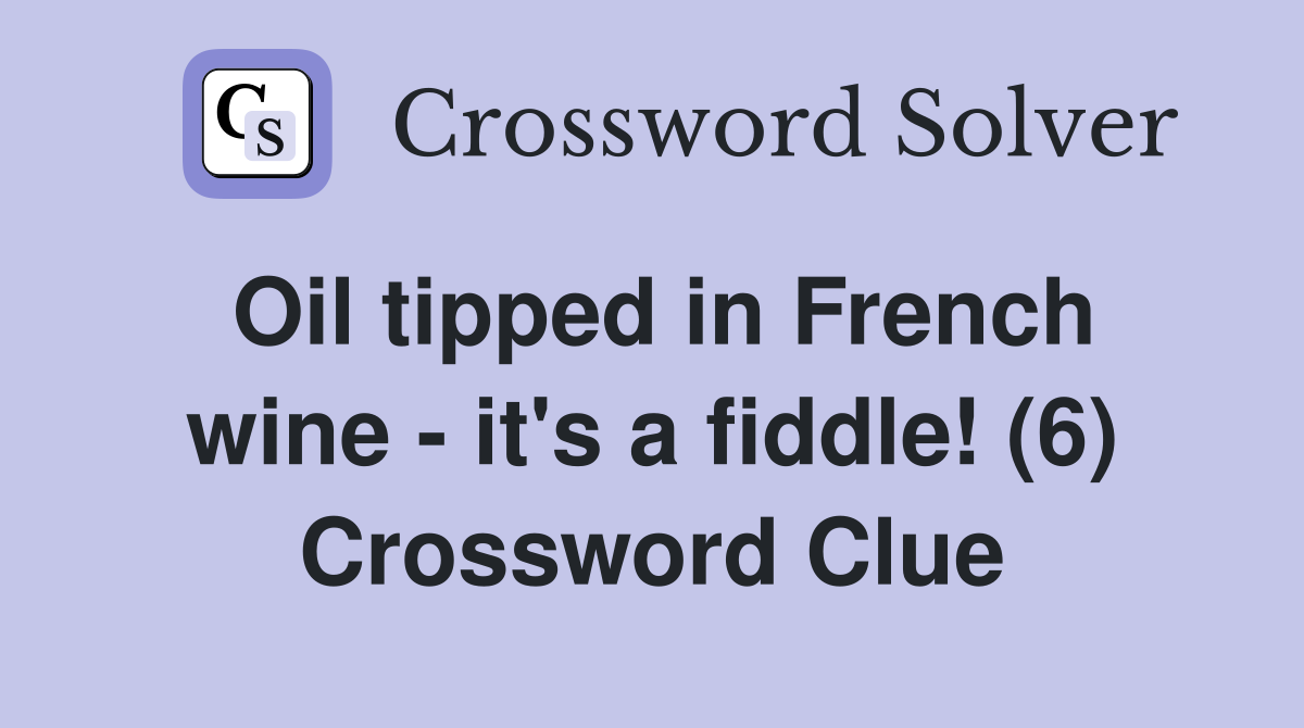 Oil tipped in French wine - it's a fiddle! (6) Crossword Clue