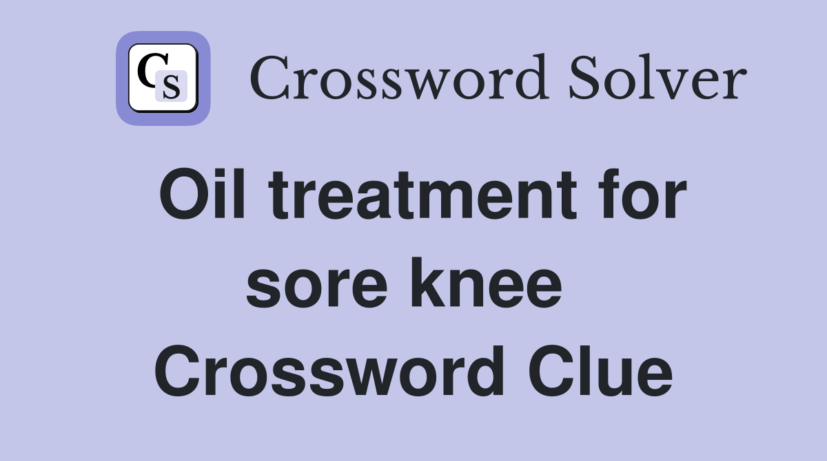 Oil treatment for sore knee  Crossword Clue