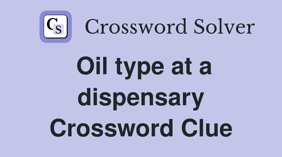 Oil type at a dispensary Crossword Clue