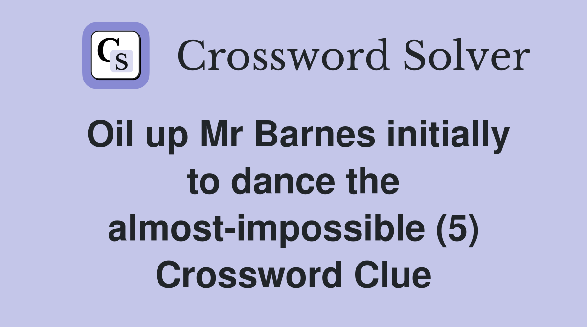 Oil up Mr Barnes initially to dance the almost-impossible (5) Crossword Clue