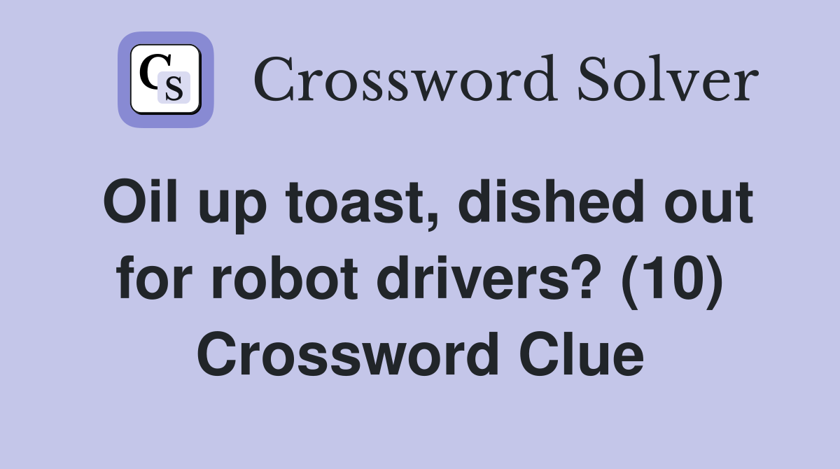 Oil up toast, dished out for robot drivers? (10) Crossword Clue