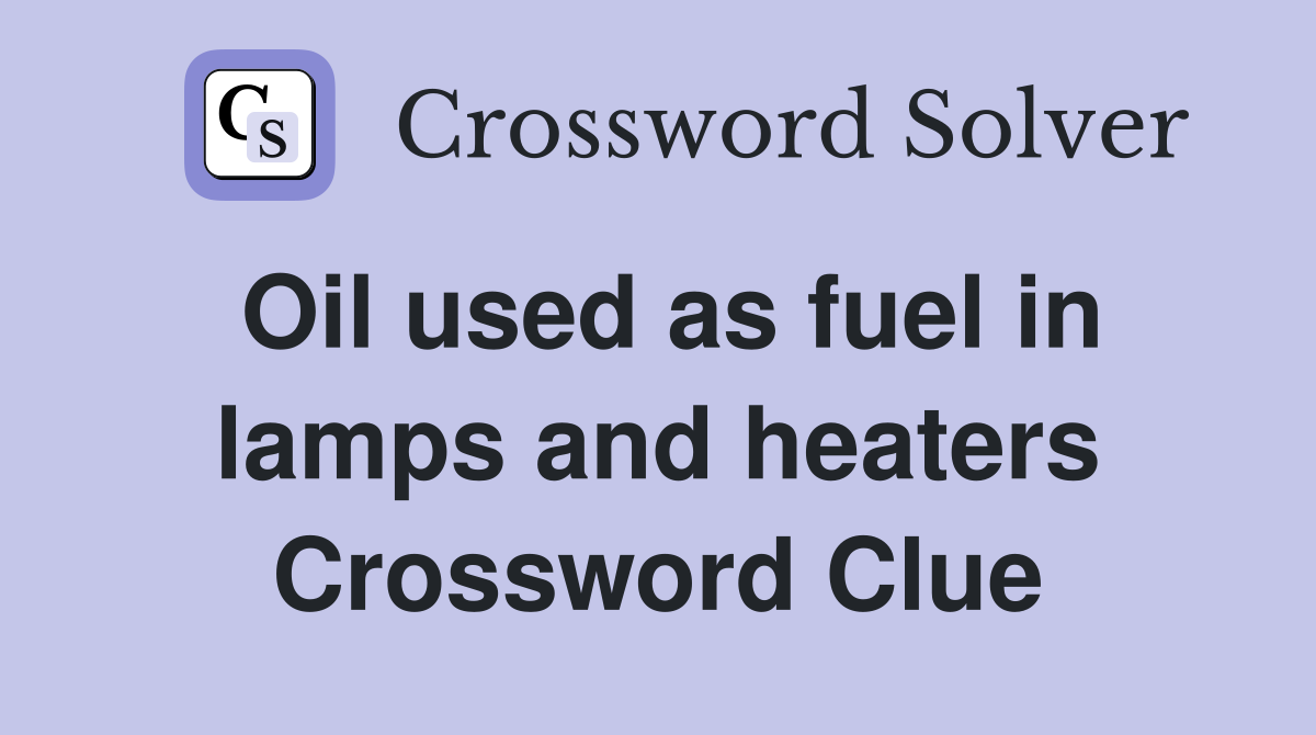 Oil used as fuel in lamps and heaters Crossword Clue