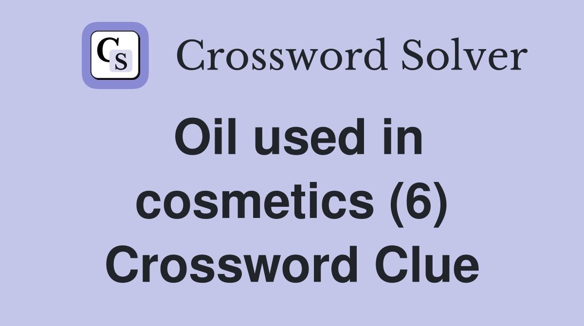 Oil used in cosmetics (6) Crossword Clue