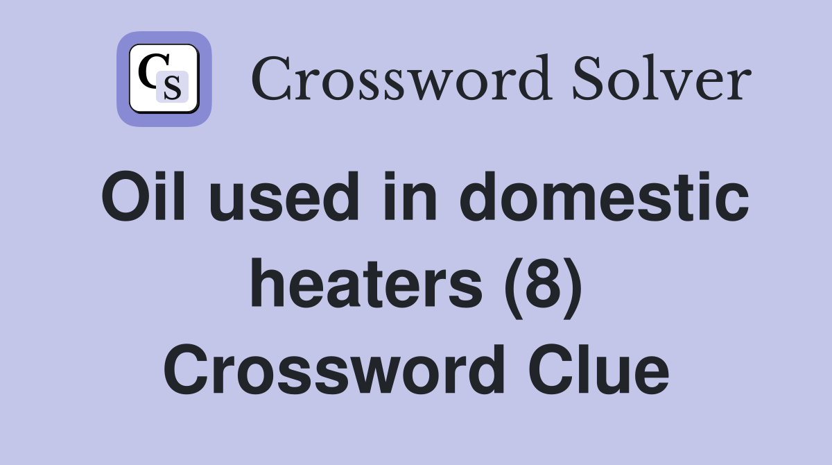 Oil used in domestic heaters (8) Crossword Clue