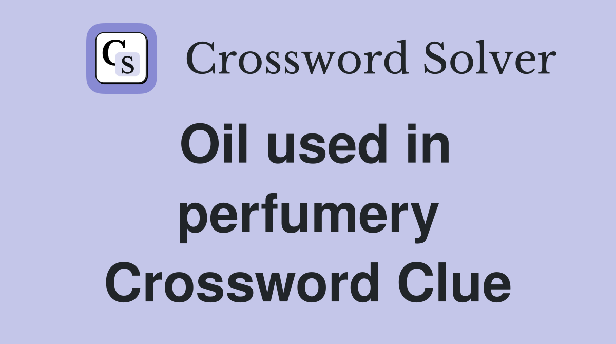 Oil used in perfumery Crossword Clue