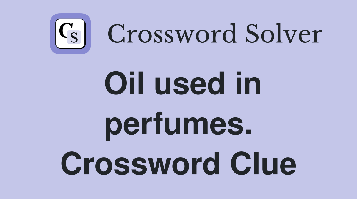 Oil used in perfumes. Crossword Clue