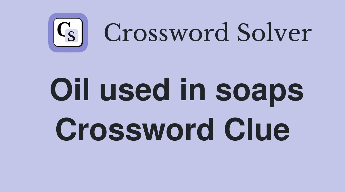Oil used in soaps Crossword Clue
