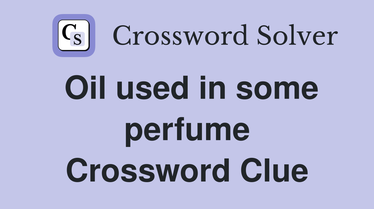 Oil used in some perfume Crossword Clue