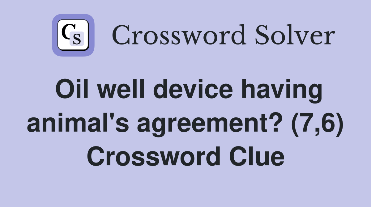 Oil well device having animal's agreement? (7,6) Crossword Clue
