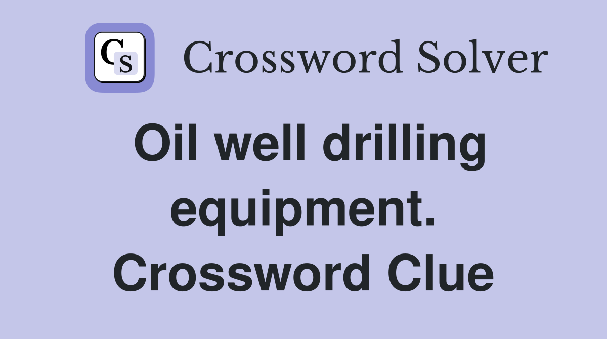 Oil well drilling equipment. Crossword Clue