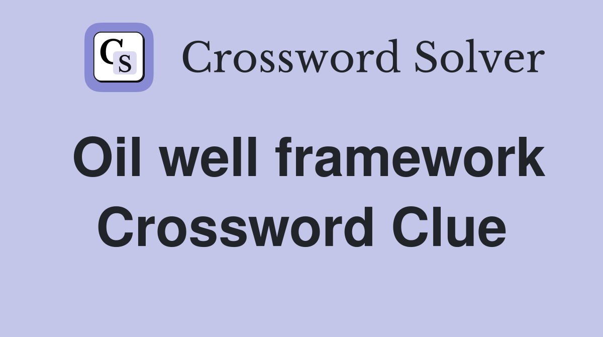 Oil well framework Crossword Clue