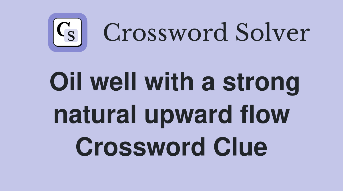 Oil well with a strong natural upward flow Crossword Clue