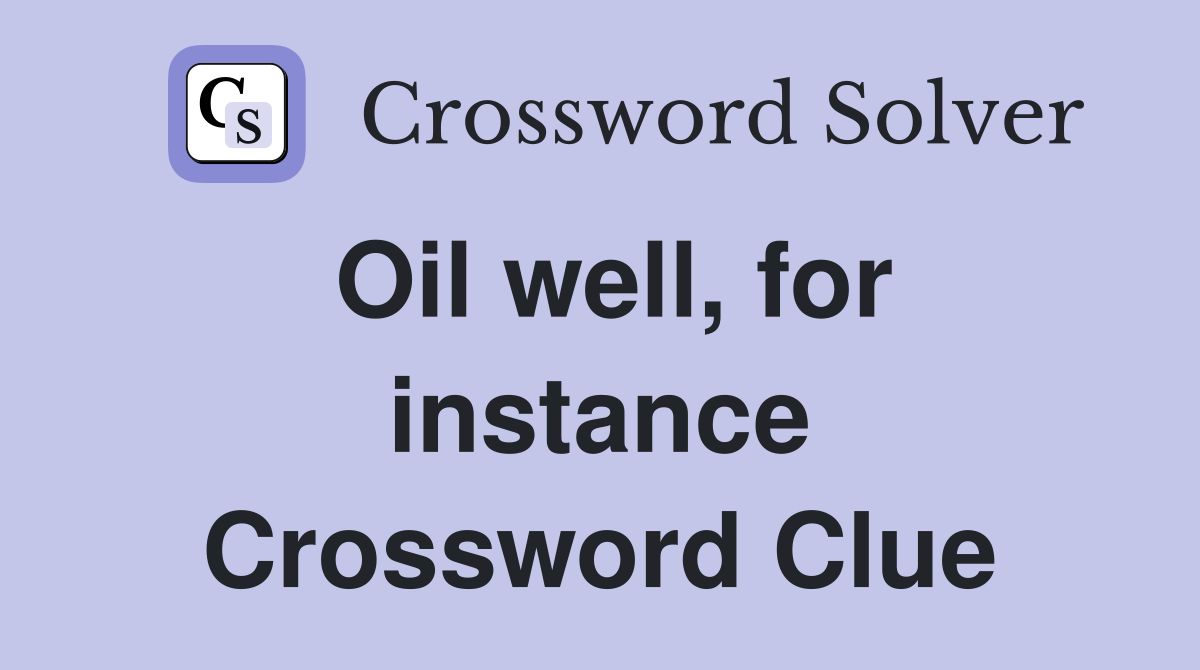 Oil well, for instance Crossword Clue