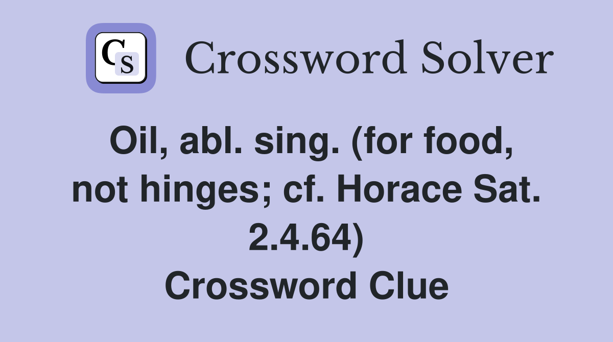 Oil, abl. sing. (for food, not hinges; cf. Horace Sat. 2.4.64) Crossword Clue