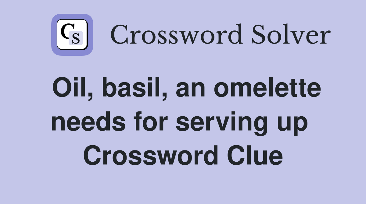 Oil, basil, an omelette needs for serving up  Crossword Clue