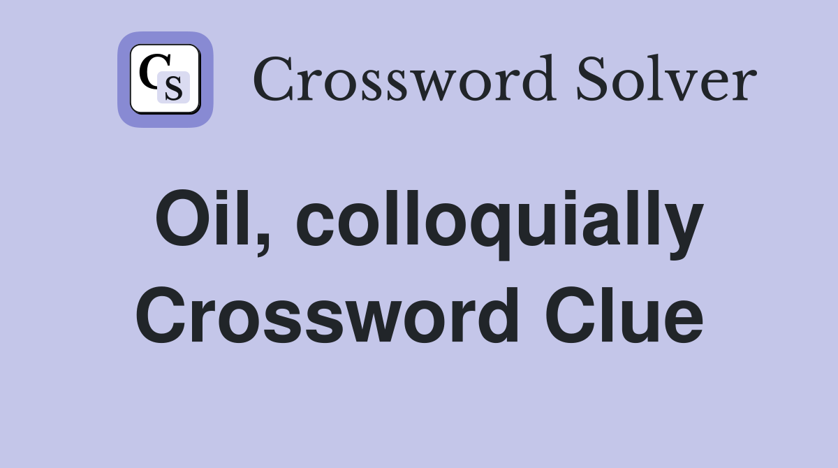 Oil, colloquially Crossword Clue