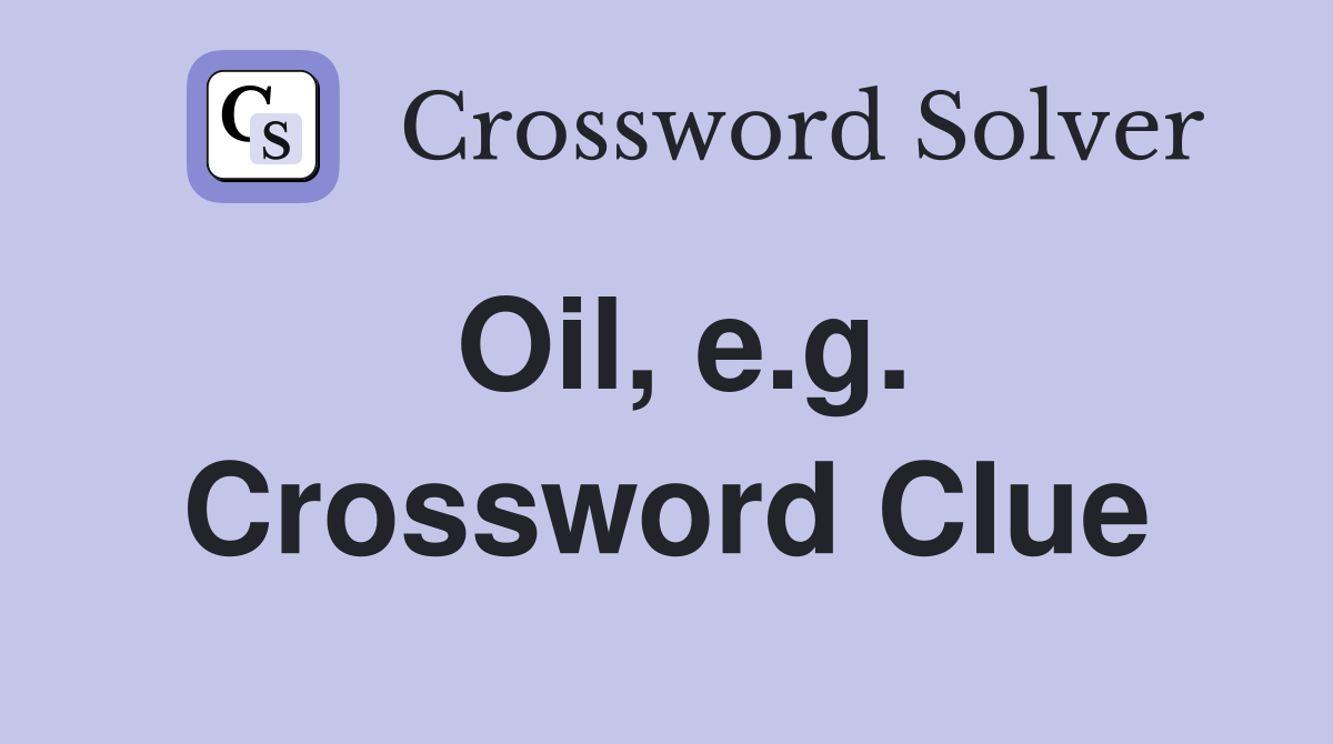 Oil, e.g. Crossword Clue