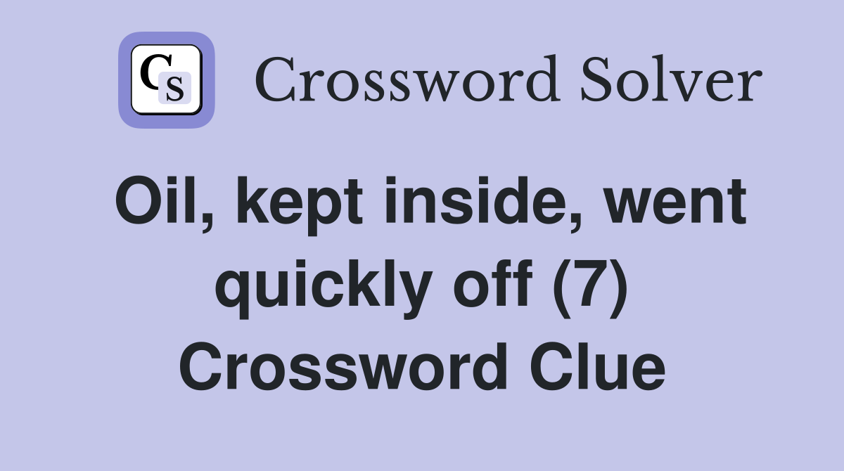 Oil, kept inside, went quickly off (7) Crossword Clue