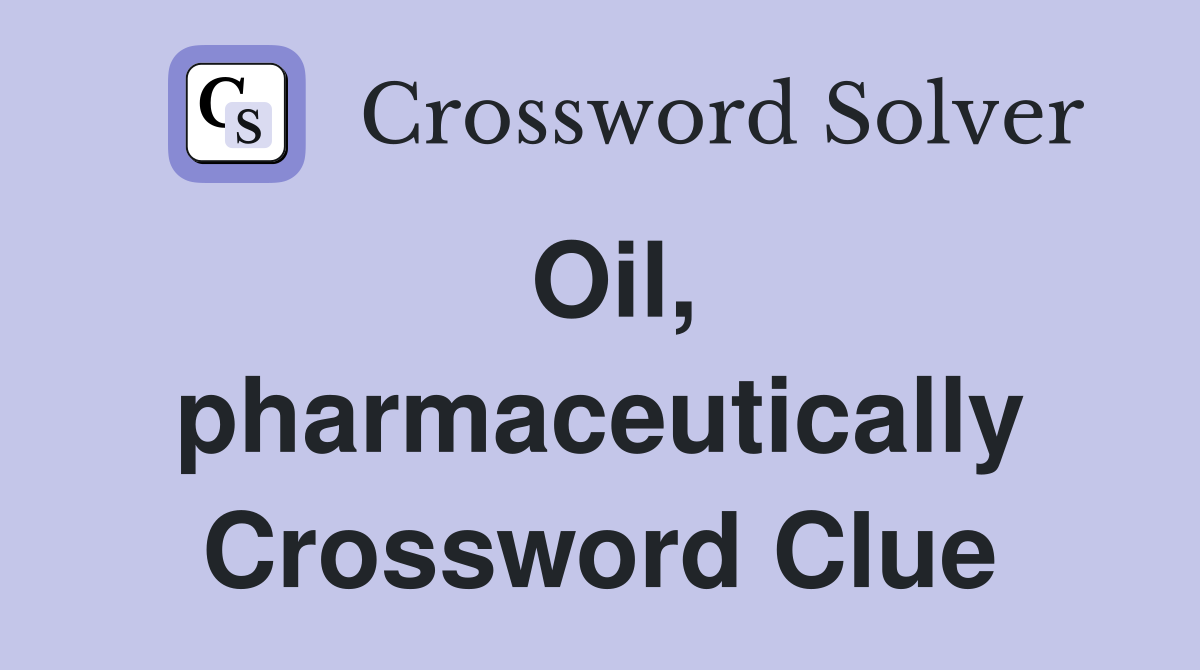 Oil, pharmaceutically Crossword Clue