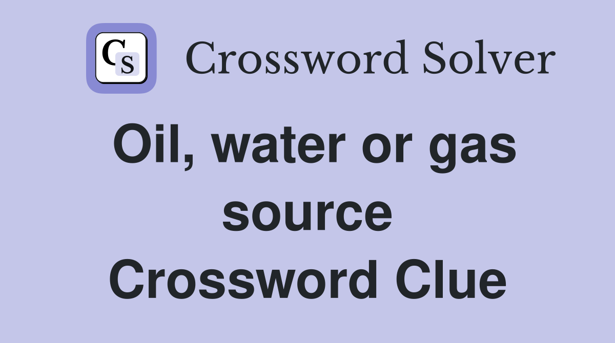 Oil, water or gas source Crossword Clue