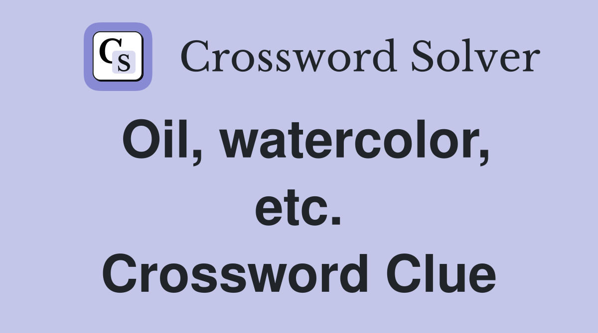 Oil, watercolor, etc. Crossword Clue