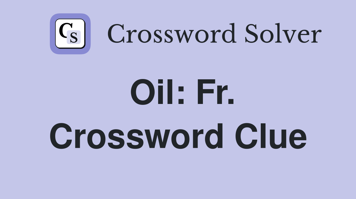 Oil: Fr. Crossword Clue