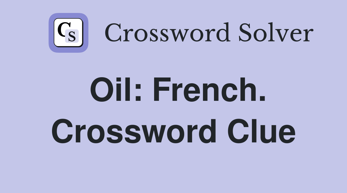 Oil: French. Crossword Clue