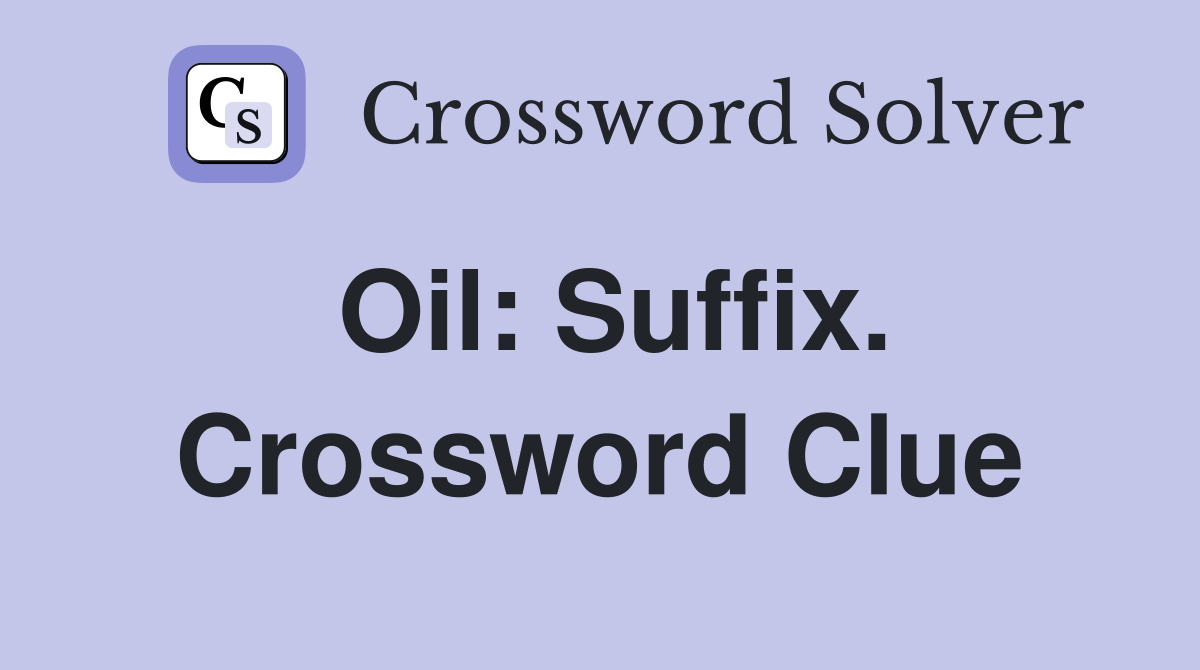 Oil: Suffix. Crossword Clue
