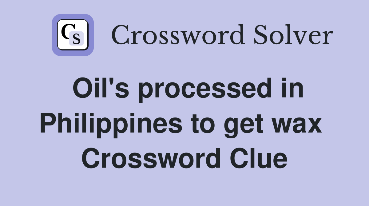 Oil's processed in Philippines to get wax  Crossword Clue