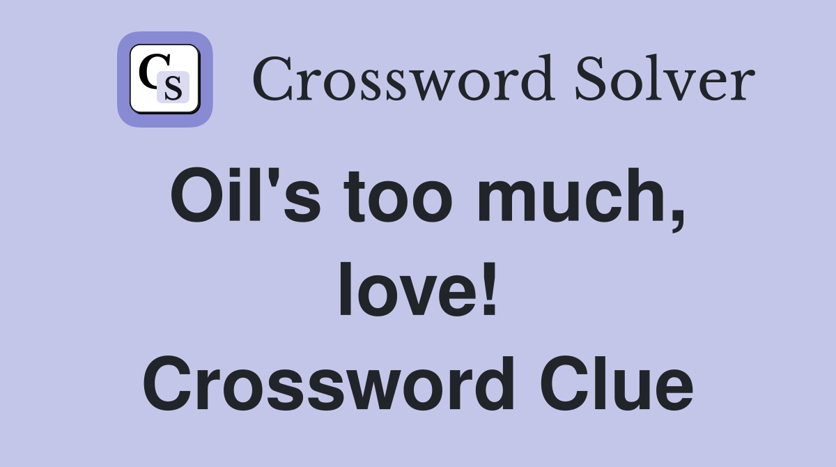 Oil's too much, love! Crossword Clue