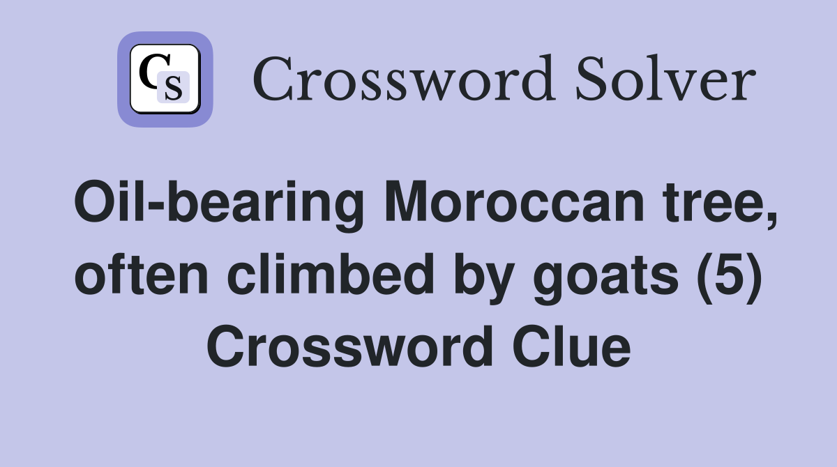 Oil-bearing Moroccan tree, often climbed by goats (5) Crossword Clue