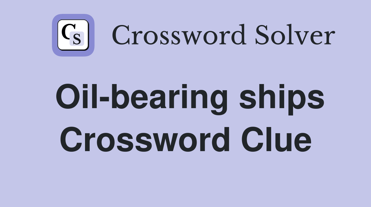 Oil-bearing ships Crossword Clue