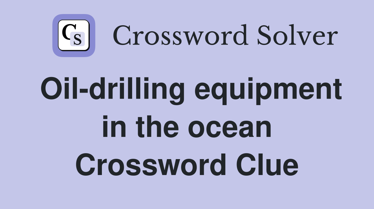 Oil-drilling equipment in the ocean Crossword Clue