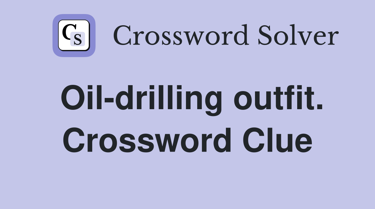 Oil-drilling outfit. Crossword Clue