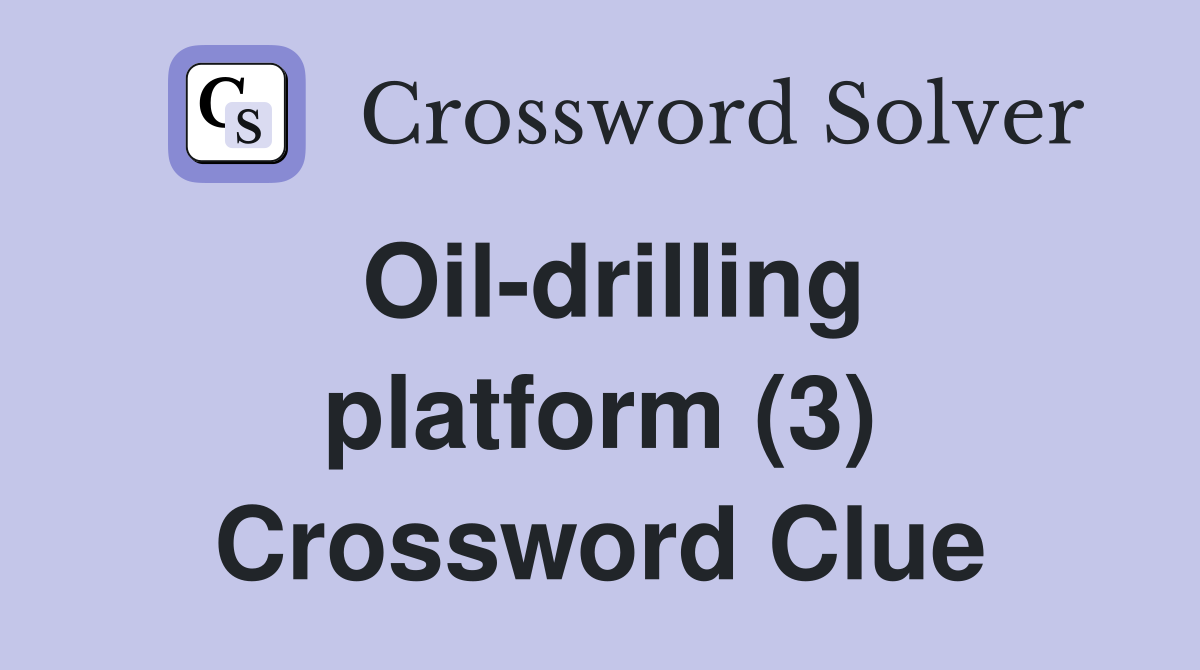 Oil-drilling platform (3) Crossword Clue