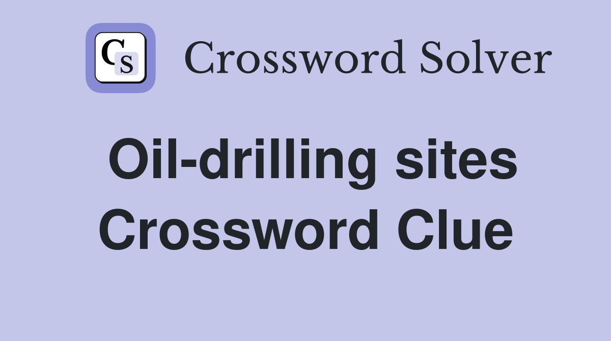 Oil-drilling sites Crossword Clue