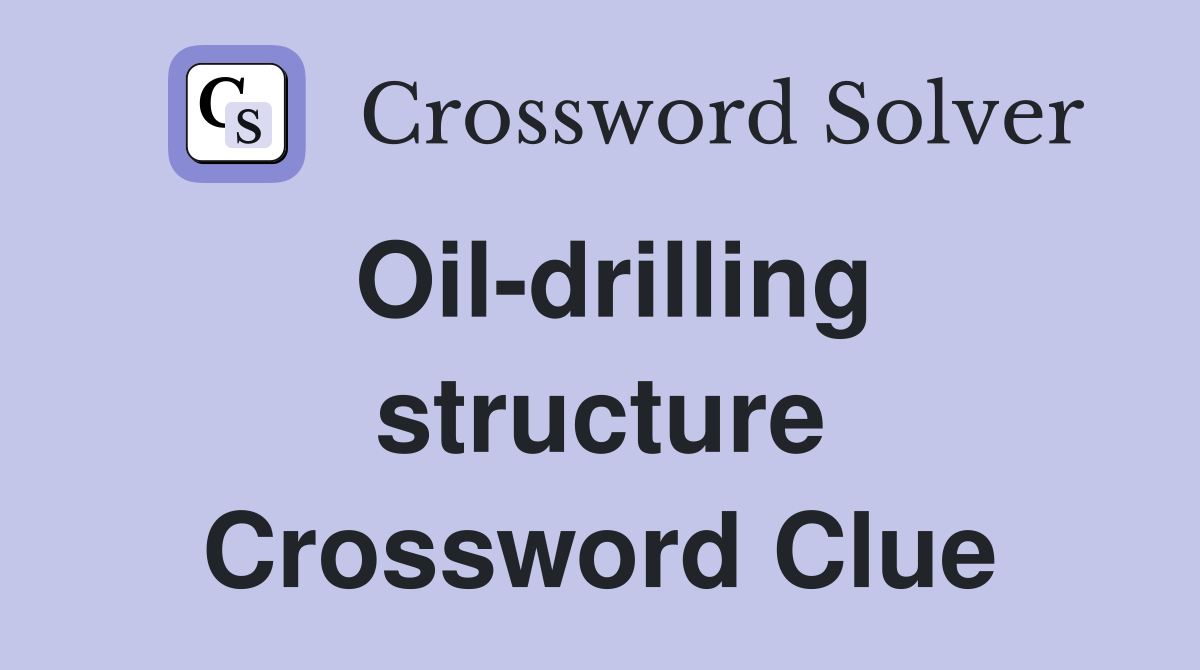 Oil-drilling structure Crossword Clue