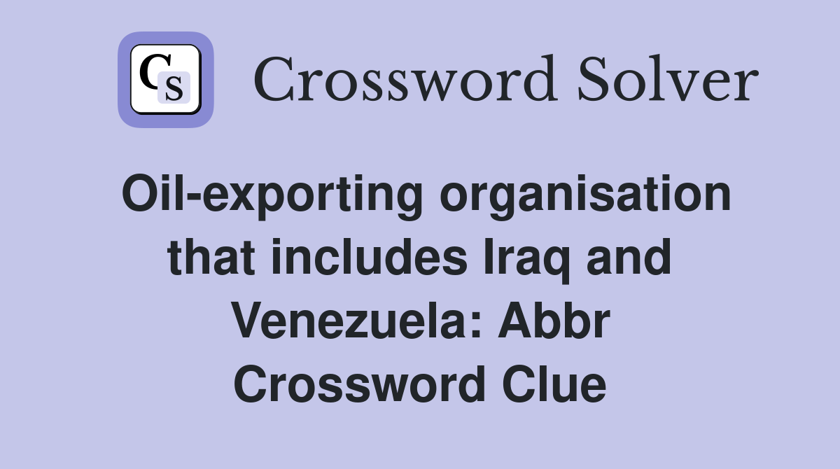 Oil-exporting organisation that includes Iraq and Venezuela: Abbr Crossword Clue